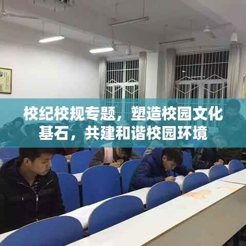 校纪校规专题，塑造校园文化基石，共建和谐校园环境