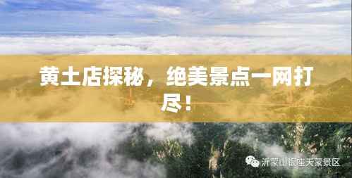 黄土店探秘，绝美景点一网打尽！