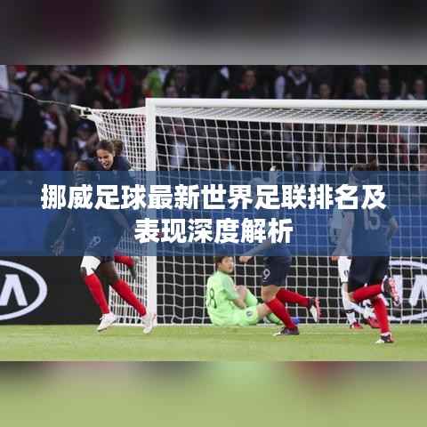 挪威足球最新世界足联排名及表现深度解析