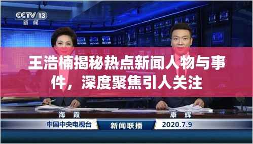王浩楠揭秘热点新闻人物与事件，深度聚焦引人关注