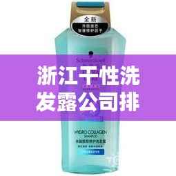 浙江干性洗发露公司排行榜揭晓,行业内领先企业榜单揭秘!