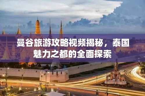 曼谷旅游攻略视频揭秘，泰国魅力之都的全面探索