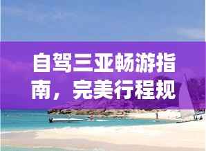 自驾三亚畅游指南，完美行程规划，让你的旅行更吸睛！