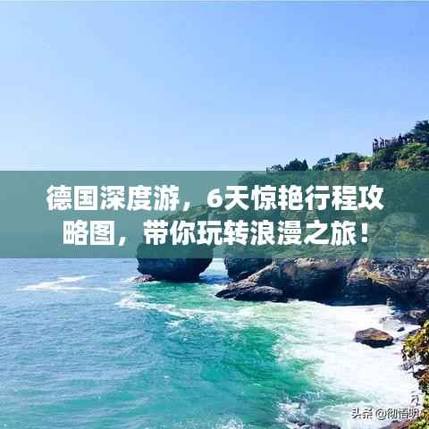 德国深度游，6天惊艳行程攻略图，带你玩转浪漫之旅！