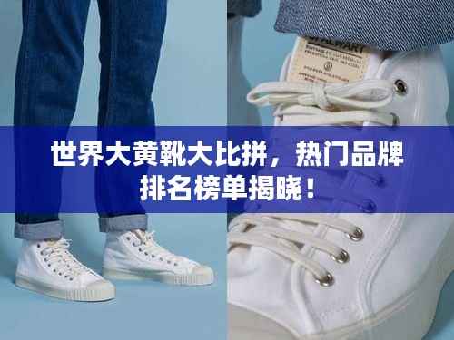 世界大黄靴大比拼，热门品牌排名榜单揭晓！