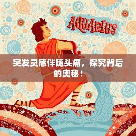 突发灵感伴随头痛，探究背后的奥秘！