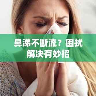鼻涕不断流？困扰解决有妙招