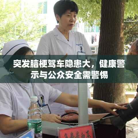 突发脑梗驾车隐患大，健康警示与公众安全需警惕