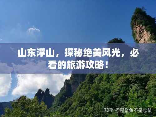 山东浮山，探秘绝美风光，必看的旅游攻略！