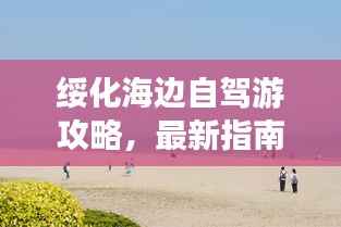 绥化海边自驾游攻略，最新指南助你畅游海滨胜地！