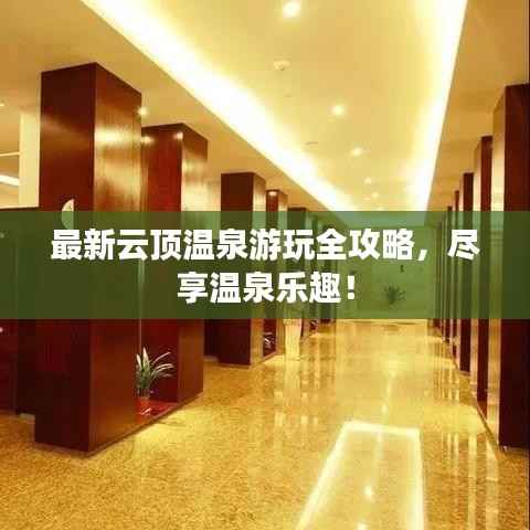 最新云顶温泉游玩全攻略，尽享温泉乐趣！