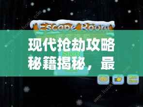 现代抢劫攻略秘籍揭秘，最新方法与技巧汇总