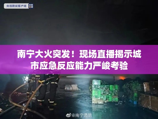 南宁大火突发！现场直播揭示城市应急反应能力严峻考验
