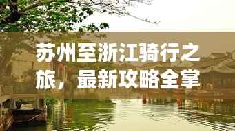 苏州至浙江骑行之旅，最新攻略全掌握