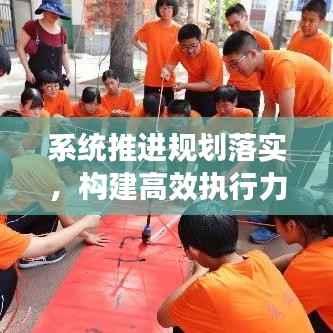 系统推进规划落实，构建高效执行力蓝图，打造卓越执行力之路