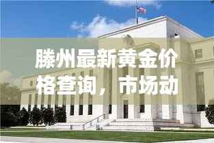 滕州最新黄金价格查询，市场动态与趋势深度解析