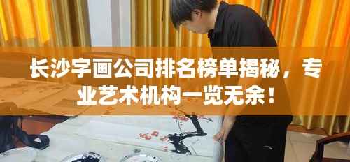 长沙字画公司排名榜单揭秘，专业艺术机构一览无余！
