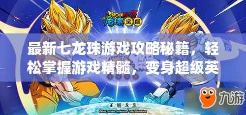 最新七龙珠游戏攻略秘籍,轻松掌握游戏精髓,变身超级英雄!
