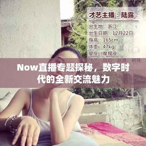 Now直播专题探秘，数字时代的全新交流魅力