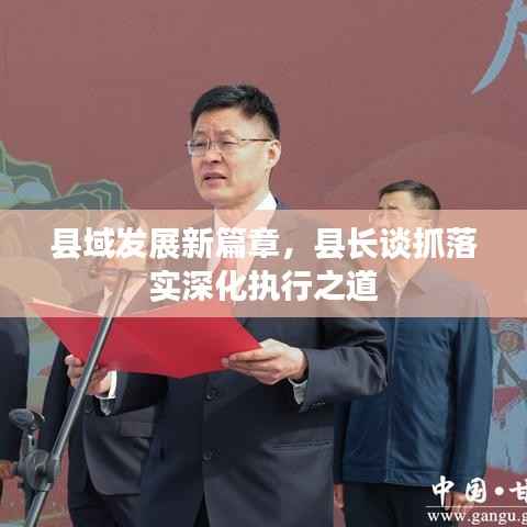 县域发展新篇章，县长谈抓落实深化执行之道